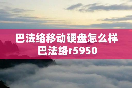 巴法络移动硬盘怎么样 巴法络r5950