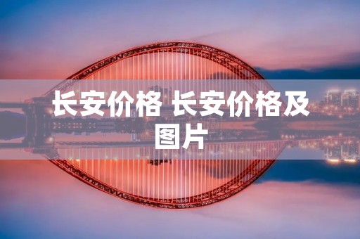 长安价格 长安价格及图片