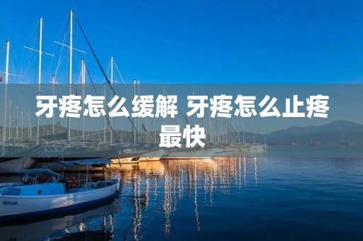 牙疼怎么缓解 牙疼怎么止疼最快
