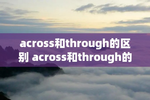across和through的区别 across和through的区别例句