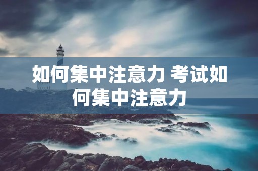如何集中注意力 考试如何集中注意力