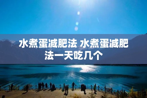 水煮蛋减肥法 水煮蛋减肥法一天吃几个