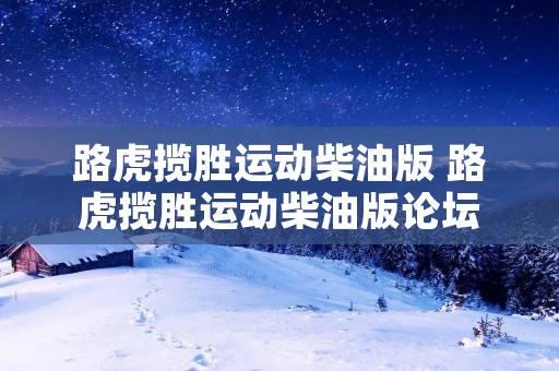 路虎揽胜运动柴油版 路虎揽胜运动柴油版论坛