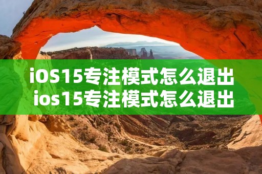 iOS15专注模式怎么退出 ios15专注模式怎么退出空间