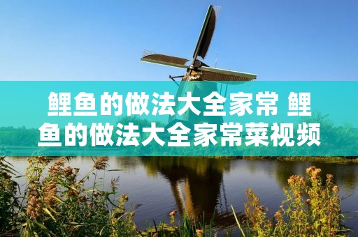 鲤鱼的做法大全家常 鲤鱼的做法大全家常菜视频教程