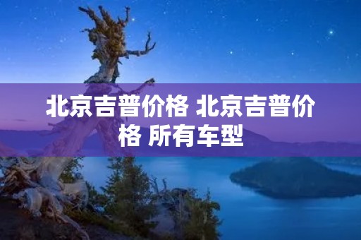 北京吉普价格 北京吉普价格 所有车型