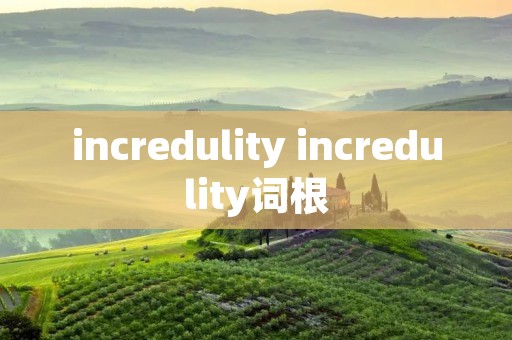 incredulity incredulity词根
