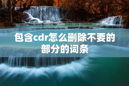包含cdr怎么删除不要的部分的词条