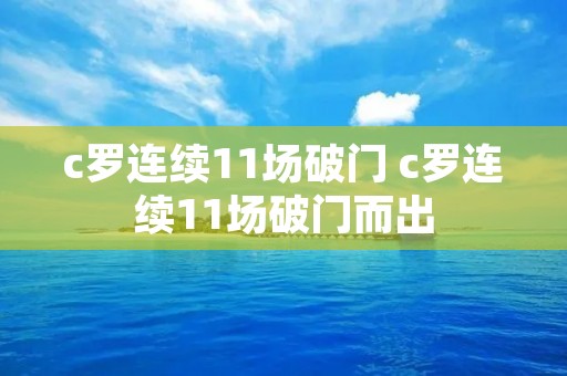 c罗连续11场破门 c罗连续11场破门而出 c罗连续11场破门 c罗连续11场破门而出