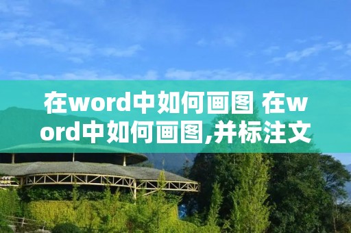 在word中如何画图 在word中如何画图,并标注文字