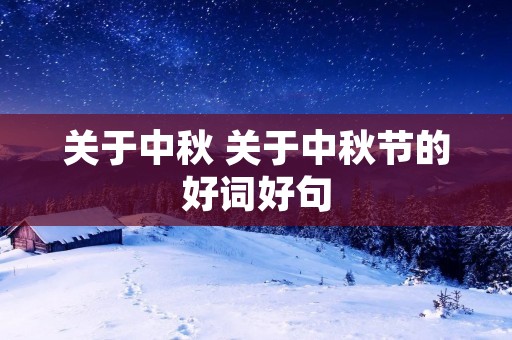 关于中秋 关于中秋节的好词好句 关于中秋 关于中秋节的好词好句
