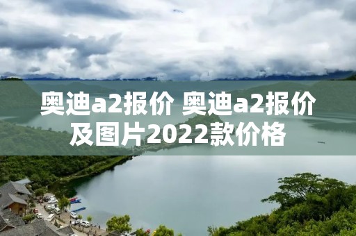 奥迪a2报价 奥迪a2报价及图片2022款价格