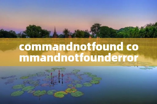 commandnotfound commandnotfounderror