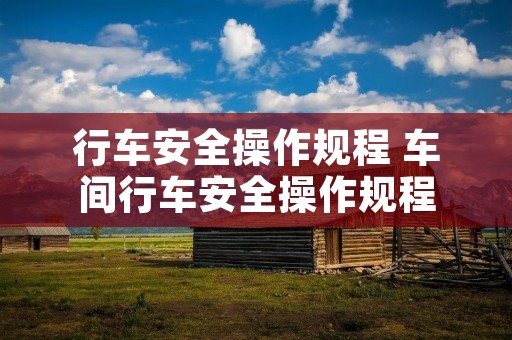 行车安全操作规程 车间行车安全操作规程