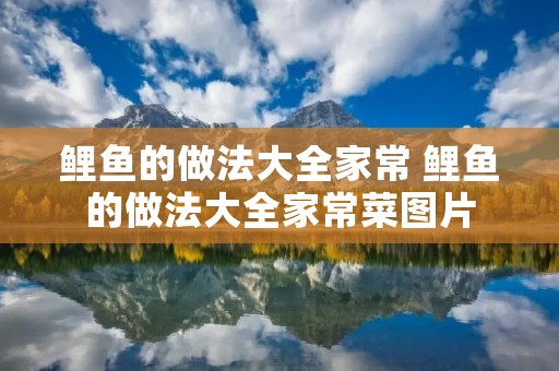 鲤鱼的做法大全家常 鲤鱼的做法大全家常菜图片