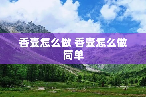 香囊怎么做 香囊怎么做简单