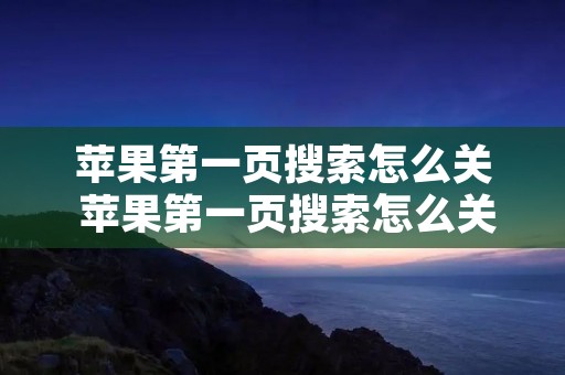 苹果第一页搜索怎么关 苹果第一页搜索怎么关闭