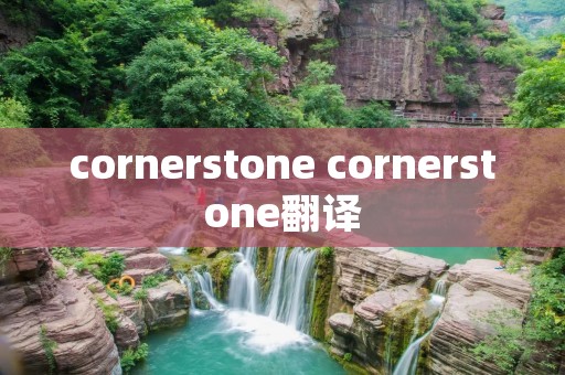 cornerstone cornerstone翻译 cornerstone cornerstone翻译