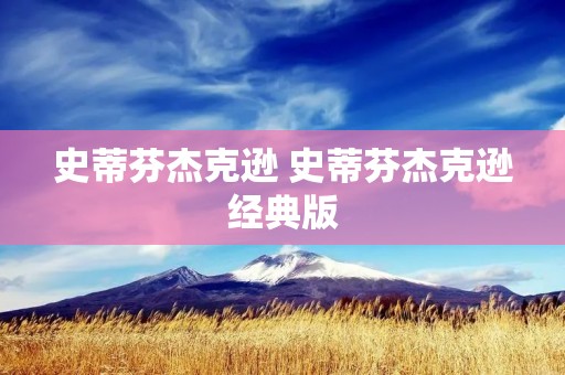 史蒂芬杰克逊 史蒂芬杰克逊经典版 史蒂芬杰克逊 史蒂芬杰克逊经典版