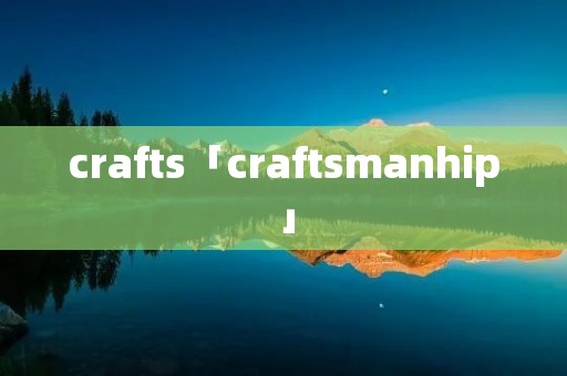 crafts「craftsmanhip」