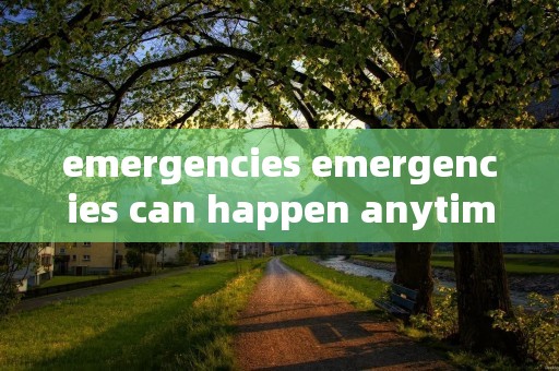 emergencies emergencies can happen anytime