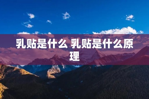 乳贴是什么 乳贴是什么原理