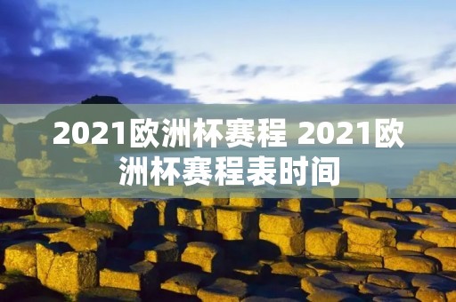 2021欧洲杯赛程 2021欧洲杯赛程表时间