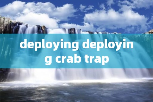 deploying deploying crab trap deploying deploying crab trap