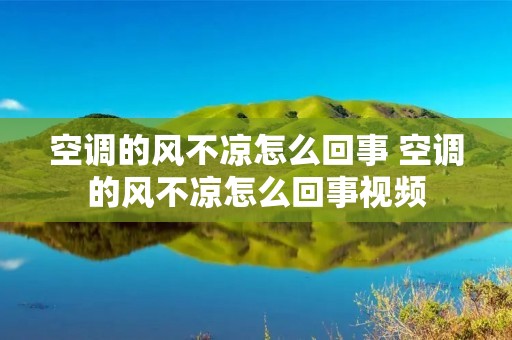 空调的风不凉怎么回事 空调的风不凉怎么回事视频