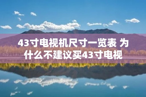 43寸电视机尺寸一览表 为什么不建议买43寸电视