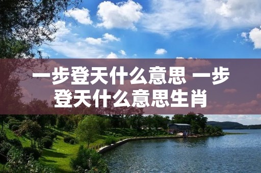 一步登天什么意思 一步登天什么意思生肖 一步登天什么意思 一步登天什么意思生肖