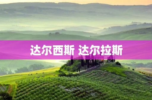 达尔西斯 达尔拉斯 达尔西斯 达尔拉斯