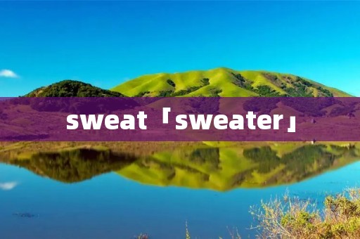 sweat「sweater」 sweat「sweater」