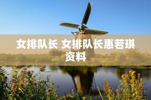 女排队长 女排队长惠若琪资料 女排队长 女排队长惠若琪资料