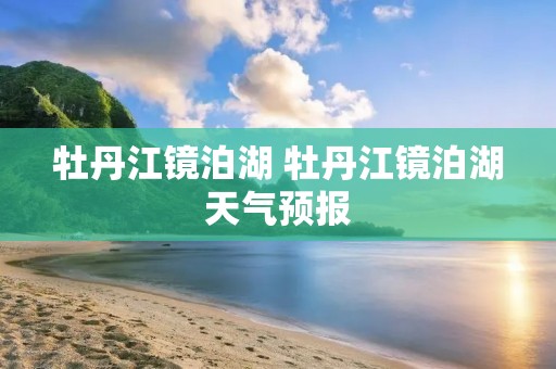 牡丹江镜泊湖 牡丹江镜泊湖天气预报