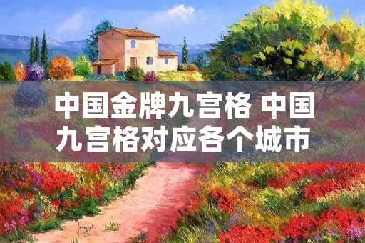 中国金牌九宫格 中国九宫格对应各个城市 中国金牌九宫格 中国九宫格对应各个城市