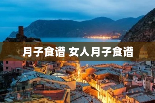 月子食谱 女人月子食谱