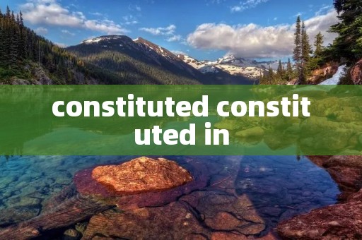 constituted constituted in