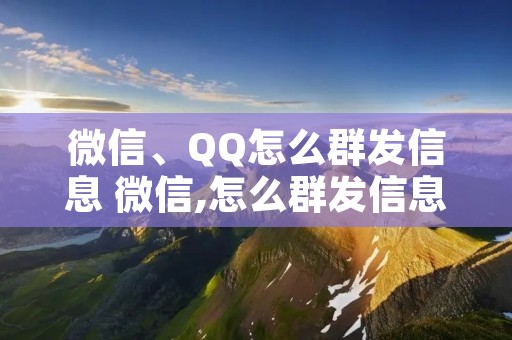 微信、QQ怎么群发信息 微信,怎么群发信息给别人