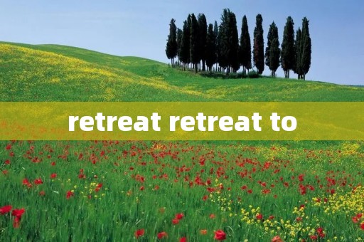 retreat retreat to