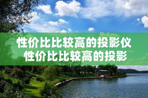 性价比比较高的投影仪 性价比比较高的投影仪品牌