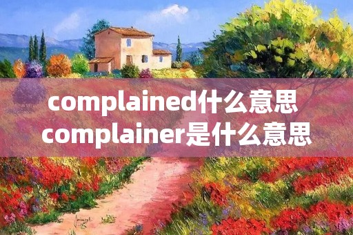 complained什么意思 complainer是什么意思中文