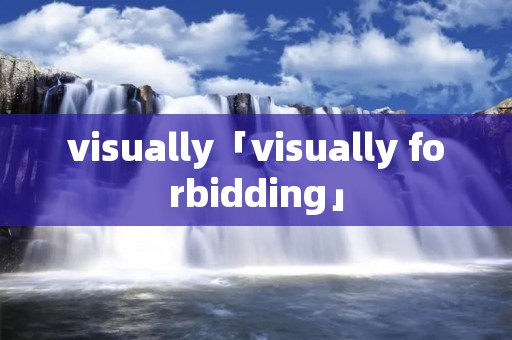 visually「visually forbidding」