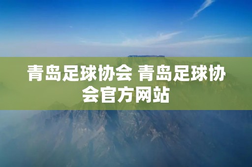 青岛足球协会 青岛足球协会官方网站