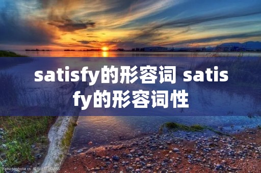 satisfy的形容词 satisfy的形容词性