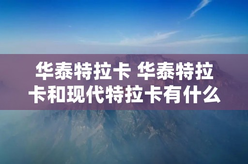 华泰特拉卡 华泰特拉卡和现代特拉卡有什么区别