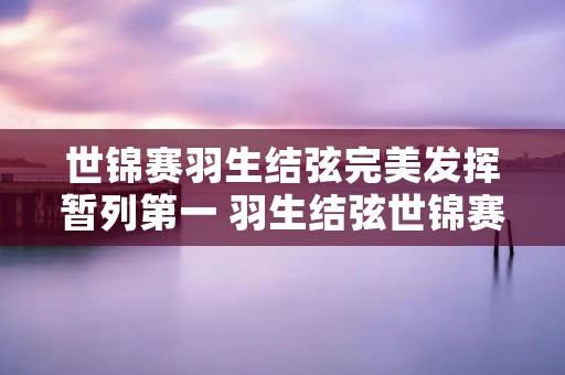 世锦赛羽生结弦完美发挥暂列第一 羽生结弦世锦赛视频