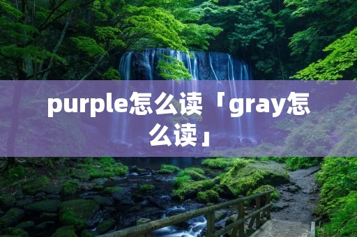 purple怎么读「gray怎么读」