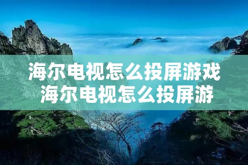 海尔电视怎么投屏游戏 海尔电视怎么投屏游戏教程