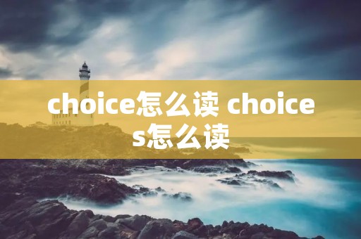choice怎么读 choices怎么读